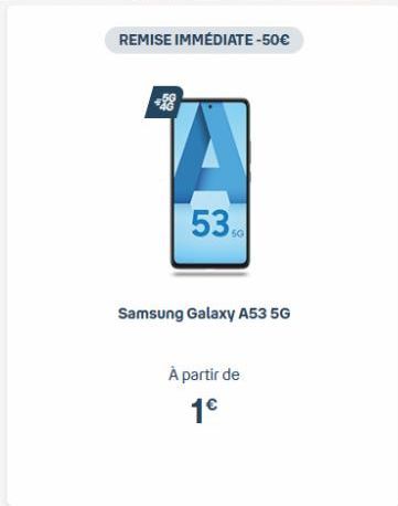 REMISE IMMÉDIATE -50€  88  530  Samsung Galaxy A53 5G  À partir de  1€ 