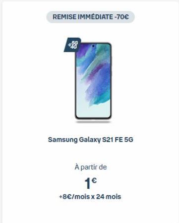 REMISE IMMÉDIATE -70€  899  Samsung Galaxy S21 FE 5G  À partir de 1€  +8€/mois x 24 mois 
