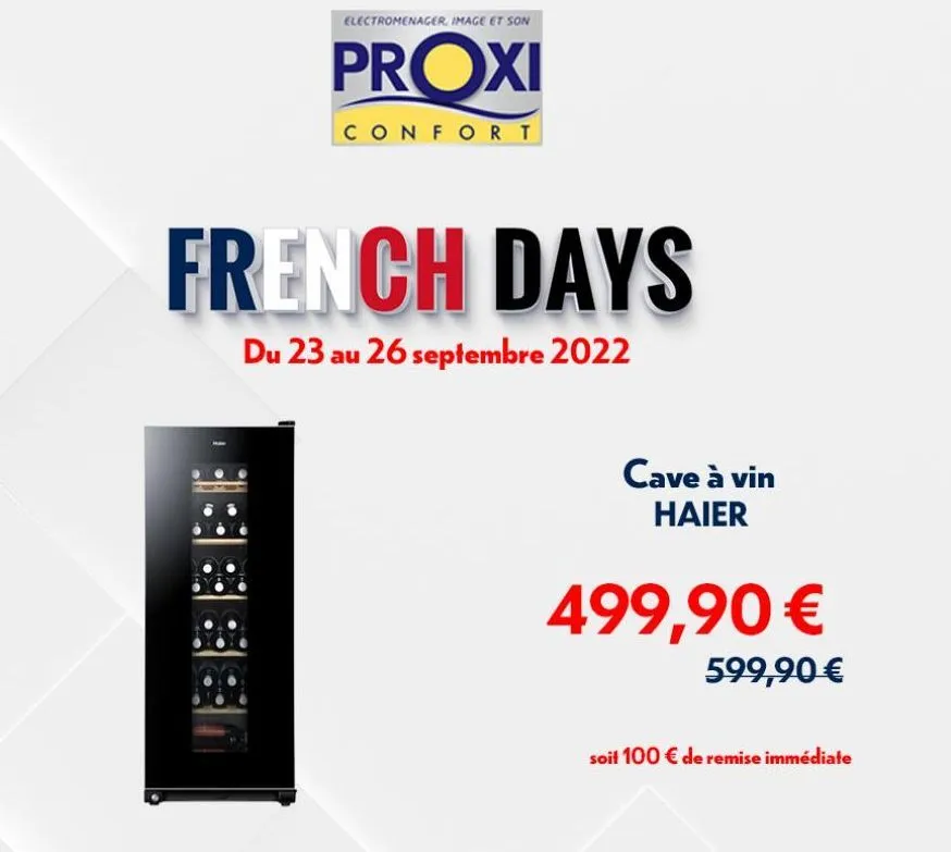 electromenager, image et son  proxi  confort  french days  du 23 au 26 septembre 2022  cave à vin haier  499,90 €  599,90 €  soit 100 € de remise immédiate  