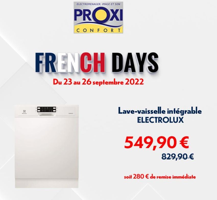 3  ELECTROMENAGER, IMAGE ET SON  PROXI  CONFORT  FRENCH DAYS  Du 23 au 26 septembre 2022  Lave-vaisselle intégrable  ELECTROLUX  549,90 €  829,90 €  soit 280 € de remise immédiate  