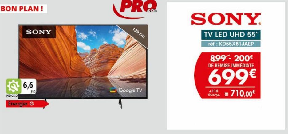 BON PLAN !  INDICE D  SONY  6,6  110  Energie G  PRO  139 cm  Google TV  SONY  TV LED UHD 55"  réf : KD55X81JAEP  8.99-200€ DE REMISE IMMÉDIATE  699€  +11€  Scop. = 710,00€  