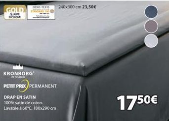 GOLD  QUALITE DICLUSIVE  DEKO-TEX  KRONBORG  OF DOMAN  PETIT PRIX PERMANENT  DRAP EN SATIN  100% satin de coton. Lavable à 60°C. 180x290 cm  240x300 cm 23,50€  1750€ 