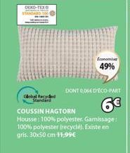 OEKO-TEX STANDARD  Global Recyded Standard  Economia  49%  DONT 005€ D'ECO-PART  6€  COUSSIN HAGTORN  Housse: 100% polyester. Gamissage: 100% polyester (recyclé). Existe en gris. 30x50 cm 11,99€ 
