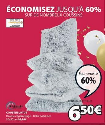 DEXO-TEX®  byl p  COUSSIN LOTUS Housse et garnissage: 100% polyester. 50x50 cm 16,99€  Economisez  60%  DONT 0,066 DREAKT  6.50€ 