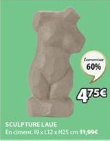 Economiser  60%  475€  SCULPTURE LAVE En ciment. 19 x L12 x H25 cm 11,99€ 