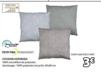 oeko-tex  standa  global recycled standard  petit prix permanent  coussin asparges  100% microfibre de polyester. garissage: 100% polyester (recyclé), 40x40 cm  dont 0,06€ d'éco-part  3€ 