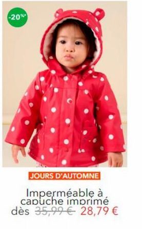 -20%  JOURS D'AUTOMNE  Imperméable à capuche imprimé dès 35,99€ 28,79 € 