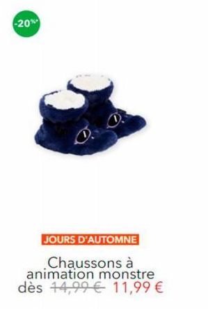 -20%*  JOURS D'AUTOMNE  Chaussons à animation monstre dès 14,99€ 11,99 € 