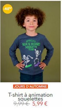 -40%  OFFICIAL SKATE BOARD SQUELETTE TEAM  JOURS D'AUTOMNE  T-shirt à animation squelettes 9,99 € 5,99 € 