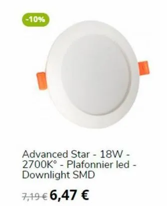 -10%  advanced star - 18w - 2700k - plafonnier led - downlight smd  7,19 € 6,47 € 