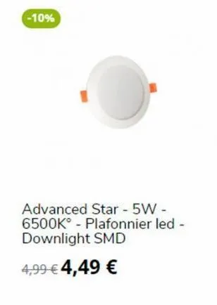 -10%  advanced star - 5w - 6500k plafonnier led - downlight smd  4,99 € 4,49 € 