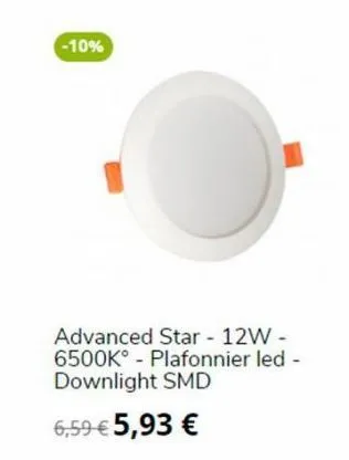 -10%  advanced star - 12w - 6500k plafonnier led - downlight smd  6,59 € 5,93 € 