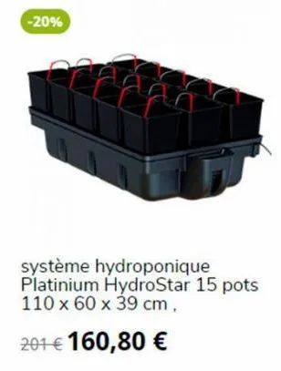 -20%  système hydroponique platinium hydrostar 15 pots 110 x 60 x 39 cm,  201 € 160,80 € 