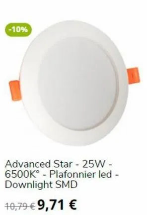 -10%  advanced star - 25w -  6500k plafonnier led - downlight smd  10,79 € 9,71 € 