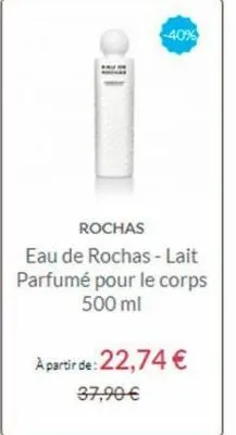 -40%  rochas  eau de rochas - lait parfumé pour le corps 500 ml  a partir de: 22,74 €  37,90 