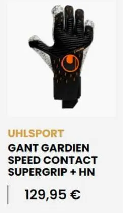 uhlsport  gant gardien speed contact supergrip + hn  | 129,95 € 