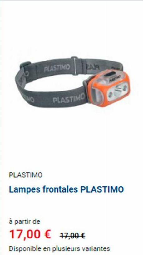 MO  PLASTIMO 2A19  PLASTIMO  PLASTIMO  Lampes frontales PLASTIMO  à partir de  17,00 € 17,00 €  Disponible en plusieurs variantes  