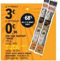 le 1" produit  3€  le 2 produit  -68%  sur le pro achete  ,96  fuet aux truffes™ "argal" 150 g  le kg: 20€.  par 2 (300 g): 3,96 €  au lieu de 6€  le kg: 13,20 €. 