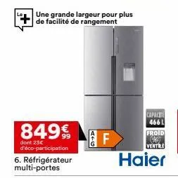 849€  dont 23€ d'éco-participation  6. réfrigérateur multi-portes  une grande largeur pour plus de facilité de rangement  f  capacite 466 l  froid (*)) ventile  haier 