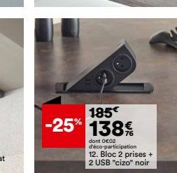 185€ -25% 138%  dont 0€02 d'éco-participation  12. Bloc 2 prises + 2 USB "cizo" noir 