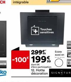 Touches sensitives  Existe aussi en  299  -100€ 199€  dont 5€ d'éco-participation 12. Hotte  décoration SIGNATURE 