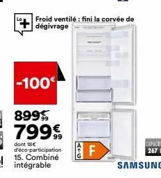 -100€  froid ventilé : fini la corvée de dégivrage  799€  dont 18€ d'éco-participation 15. combiné intégrable  atg  f  ll  capac  267 l  samsung 