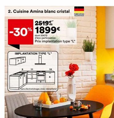 E  2. Cuisine Amina blanc cristal  -30%  IMPLANTATION TYPE "L"  2519  dont 25€72 d'éco-participation  Prix implantation type "L"  sans électroménager, évier, robinetterie)  10  FABRICATION ALLEMANDE  