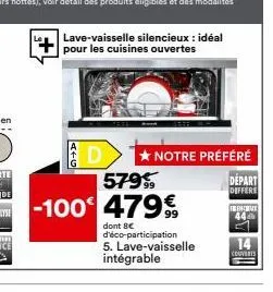 lave-vaisselle silencieux : idéal pour les cuisines ouvertes  d  ★ notre préféré  579%  -100 479€  dont be d'éco-participation 5. lave-vaisselle intégrable  depart  differe  frenc  44  14  couverts 