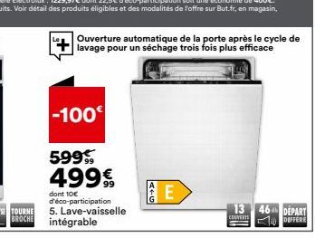 Ouverture automatique de la porte après le cycle de lavage pour un séchage trois fois plus efficace  -100€  599 499€  dont 10€ d'éco-participation 5. Lave-vaisselle intégrable  A+G  E  13  COUVERTS  4