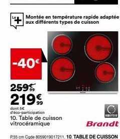 Montée en température rapide adaptée aux différents types de cuisson  -40€  259 2199  dont 5€ d'éco-participation  10. Table de cuisson vitrocéramique  VAIUTEUR  Brandt 