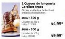 2 Queues de langouste Caraibes crues  N  84655-390 g  Lew00 115.30  84656-500 g  500  La  wibbkart  kg 0,3  44,99€  49,99€ 