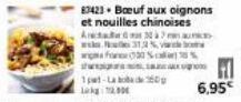 w31,2%  83423 Boeuf aux oignons et nouilles chinoises Arc  d  1pat-La 50g  30%  6,95€ 