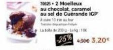 70525.2 Moelleux  au chocolat, caramel au sel de Guérande IGP  care 13 in sufour  La sobe 200g Lag:100  -25% 450€ 3,20€ 