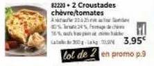 82220-2 croustades chèvre/tomates 212  %20% fa  a  18%  la 30-ak  3.95€  lot de 2 en promo p.9 