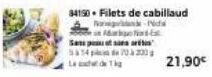 Sasrக artis  554 p de 20 à 200 Lad 1kg  34150. Filets de cabillaud  Taga-N  Es  21,90€ 