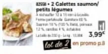 lata- 1298.2 galettes saumon/  petits légumes às 12 à 18 fg% 18% (100% p  3,99€  lot de 2 en promo p.3 