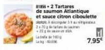 220gtartare de  +20  la 100g  k  81856-2 tartares  de saumon atlantique et sauce citron ciboulette  se 