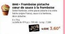 03440 Framboise pistache cœur de sauce à la framboise Soitatis g  à  474 g 723 re-Lag:72  -20%60€ 3.60€ 