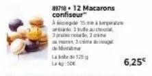 83718+ 12 macarons confiseur  à demà pe  true auch  33  de ma  la 125g  3 uge  6,25€ 