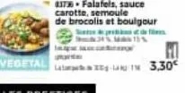 837 falafels, sauce carotte, semoule  de brocolis et boulgour profes  ima  m  vegetal la-m 3,30 