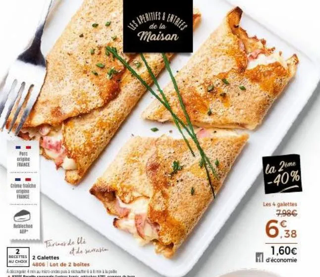 parc origine france  creme fraiche origine france  reblochon lop  2 recettes au choix  tarinor de bli  et de sarrasia  les aperitifs &  de la maison  entrees  la 2eme -40%  les 4 galettes 7,99€ €  6,3