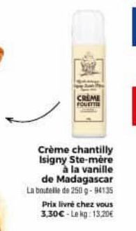 CREME  FOUETTE  Crème chantilly Isigny Ste-mère à la vanille de Madagascar La boutelle de 250 g-94135  Prix livré chez vous 3,30€-Le kg: 13,20€ 