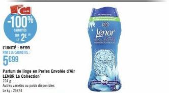 carts  -100%  CENTES  SE 2€  L'UNITÉ : 5699 PAR 2 JE CAGNOTTE:  5099  Parfum de linge en Perles Envolée d'Air  LENOR La Collection  224g  Autres variétés ou poids disponibles  Lekg:26€74  Lenor 