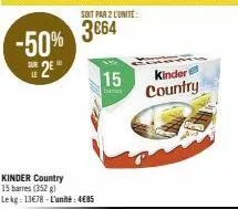 -50%  2e  le  soit par 2 l'unité  3€64  15  kinder country 