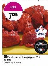 LE KG  7€95  VIANDE BOVINE FRANCA  Viande bovine bourguignon ** à  mijoter  vendus2kg minimum  RACES A VIANDE 