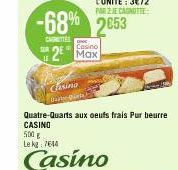 LE  -68% 2653  CANETTES  2 Max  Casino  e &  Quatre-Quarts aux oeufs frais Pur beurre CASINO  500 g Le kg 7644  Casino 