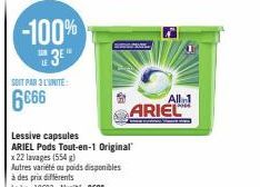 -100% 3⁰"  SAN  SOIT PAR 3 L'UNITE:  6666  Lessive capsules  ARIEL Pods Tout-en-1 Original x 22 lavages (554 g)  Autres variété ou poids disponibles à des prix différents  Le kg: 18603-L'unité: 9€99  