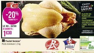 carta  -20%  CAROTTES  LE KG: 6450 JE CAGNOTTE:  1630  C Poulet fermier Poids minimum 1.2 kg  R  label  VOLABLE FRANÇAISE  Casino TERRE& SAVEURS  ****  ELEVÉS EN PLEIN AIR SANS TRAITEMENT  ANTIBIOTIGU