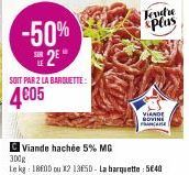 -50% 2E  SOIT PAR 2 LA BARQUETTE:  4€05  Viande hachée 5% MG  300g  Le kg: 18600 ou X2 13650- La barquette: 5€40  Tendre  splas  VIANDE  GOVINE FRANCE 