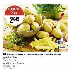 LE FILET DE 2 KG 2649  B Pomme de terre de consommation nouvelle récolte  spéciale frite  Cat 2, Cal+50  Variete Sirco ou Colomba  Le filet de 2kg Lokg: €25  POMMES no 